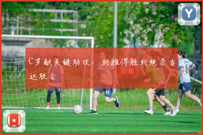 C罗献关键助攻,利雅得胜利绝杀吉达联合 · 用户常问