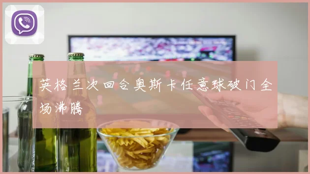 英格兰次回合奥斯卡任意球破门全场沸腾