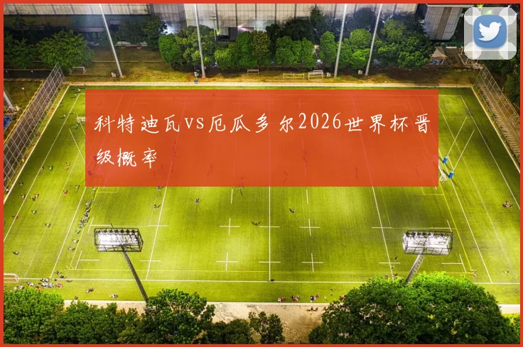 科特迪瓦vs厄瓜多尔2026世界杯晋级概率 — 详细说明