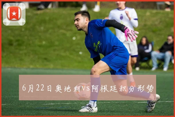 6月22日奥地利vs阿根廷积分形势