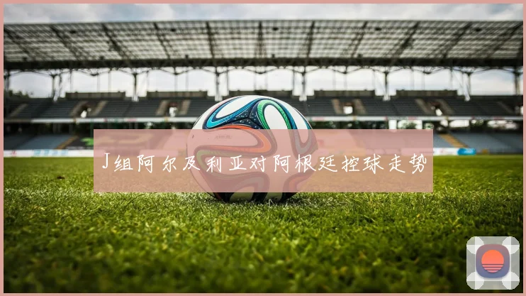 J组阿尔及利亚对阿根廷控球走势