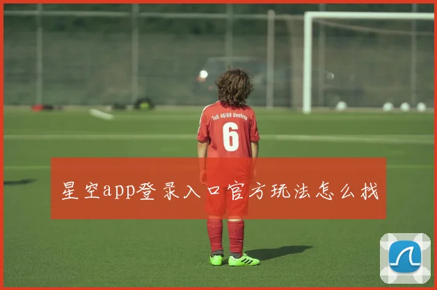星空app登录入口官方玩法怎么找
